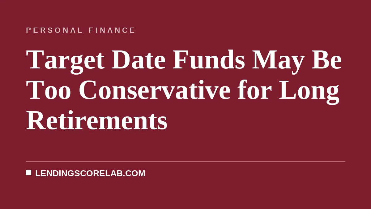 Target Date Funds May Be Too Conservative for Long Retirements