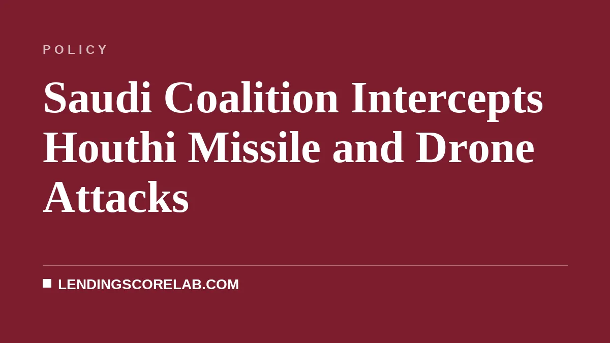 Saudi Coalition Intercepts Houthi Missile and Drone Attacks