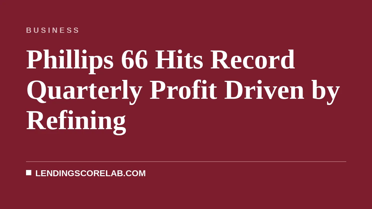 Phillips 66 Hits Record Quarterly Profit Driven by Refining