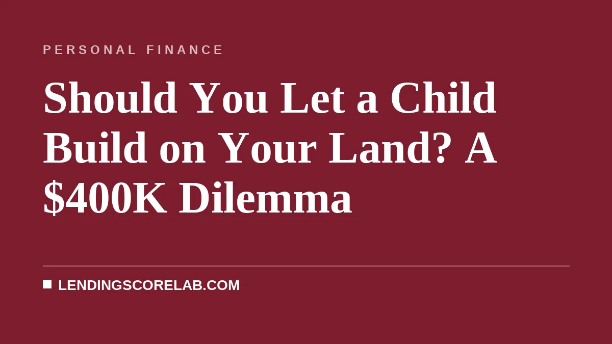 Should You Let a Child Build on Your Land? A $400K Dilemma