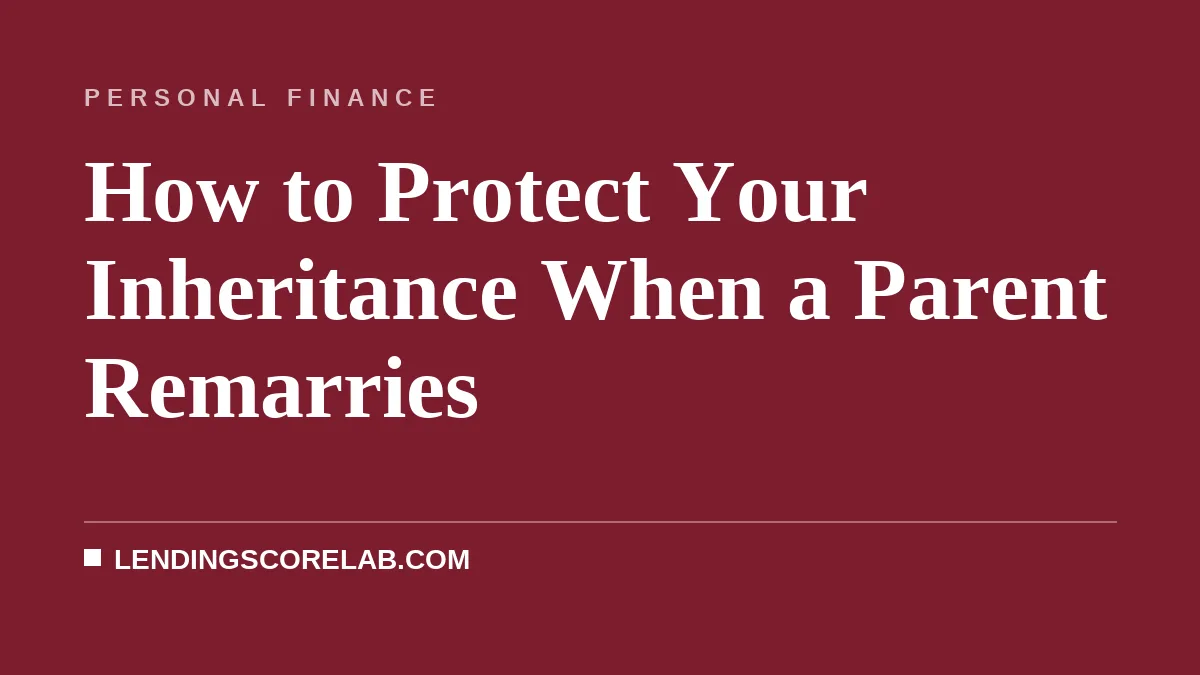 How to Protect Your Inheritance When a Parent Remarries