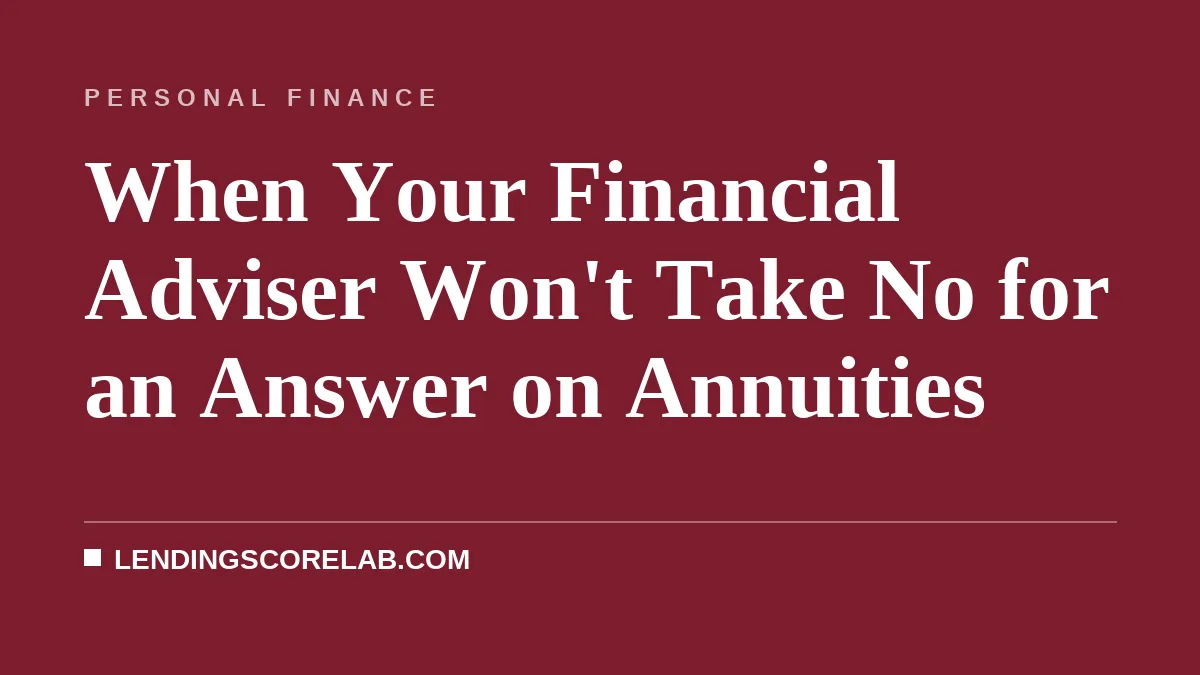 When Your Financial Adviser Won't Take No for an Answer on Annuities