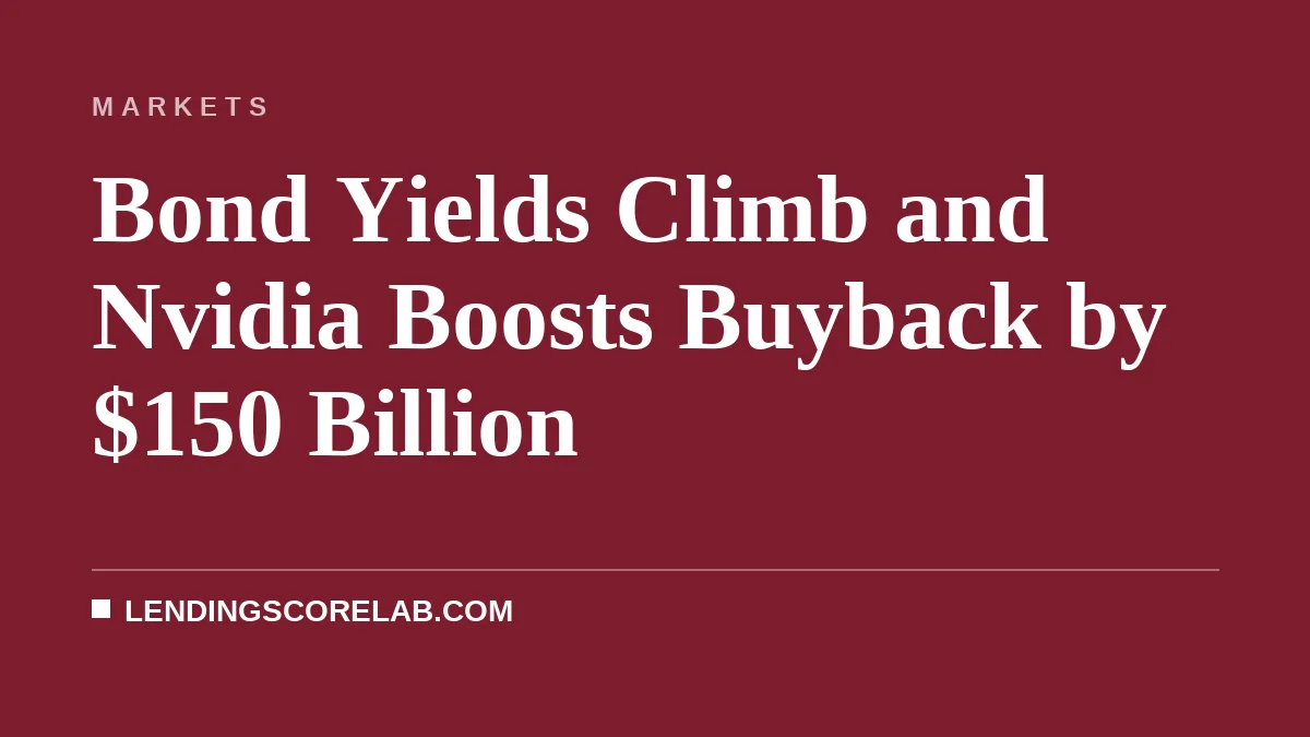 Bond Yields Climb and Nvidia Boosts Buyback by $150 Billion