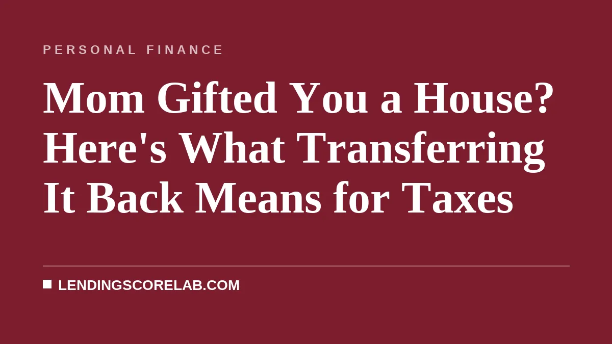 Mom Gifted You a House? Here's What Transferring It Back Means for Taxes
