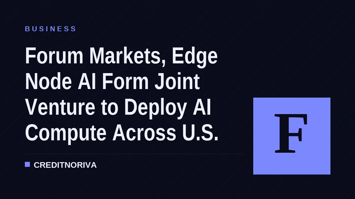 Forum Markets, Edge Node AI Form Joint Venture to Deploy AI Compute Across U.S.