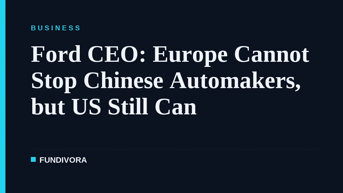 Ford CEO: Europe Cannot Stop Chinese Automakers, but US Still Can