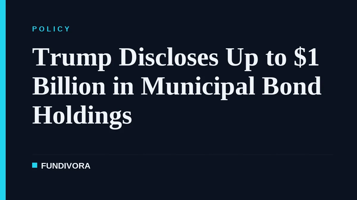 Trump Discloses Up to $1 Billion in Municipal Bond Holdings