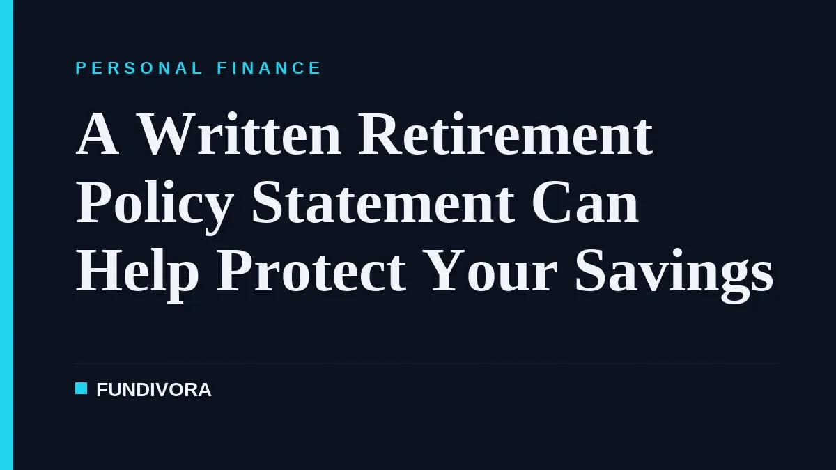 A Written Retirement Policy Statement Can Help Protect Your Savings