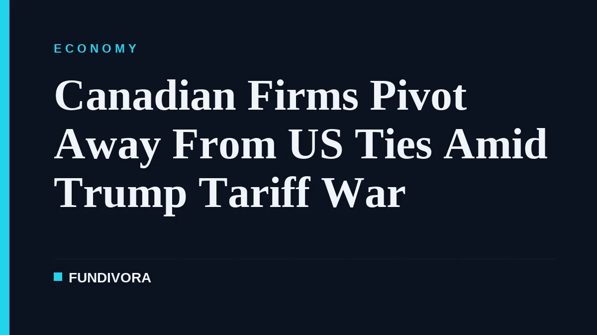 Canadian Firms Pivot Away From US Ties Amid Trump Tariff War