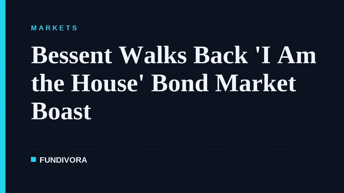 Bessent Walks Back 'I Am the House' Bond Market Boast