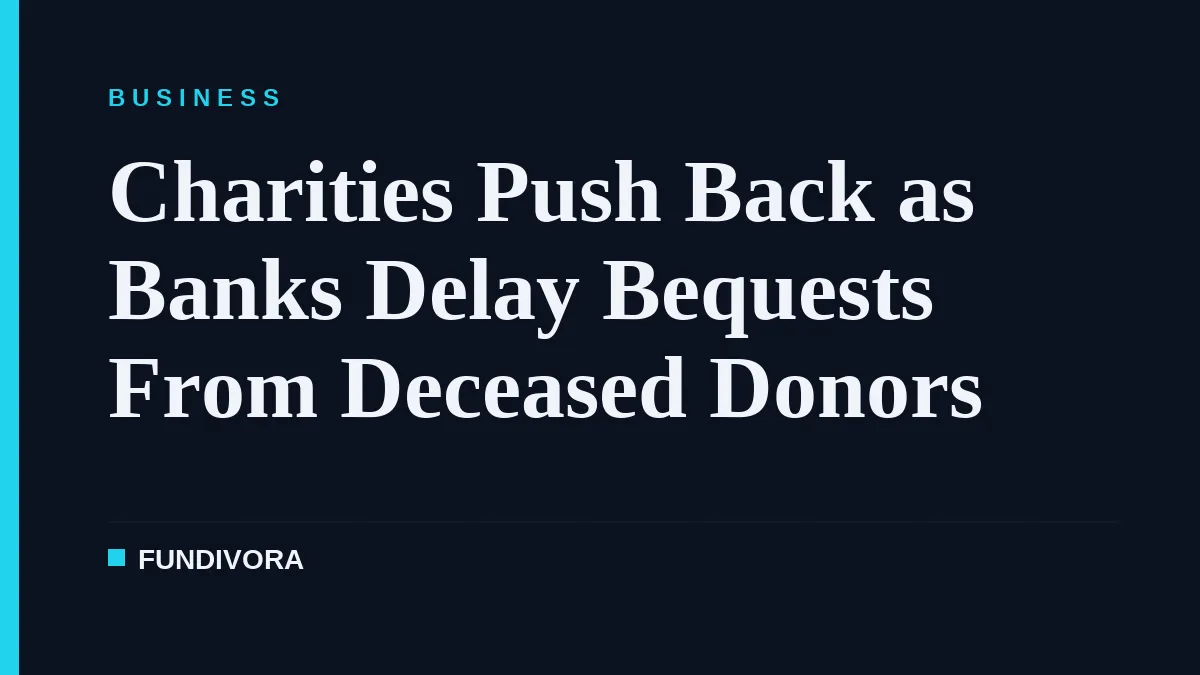 Charities Push Back as Banks Delay Bequests From Deceased Donors