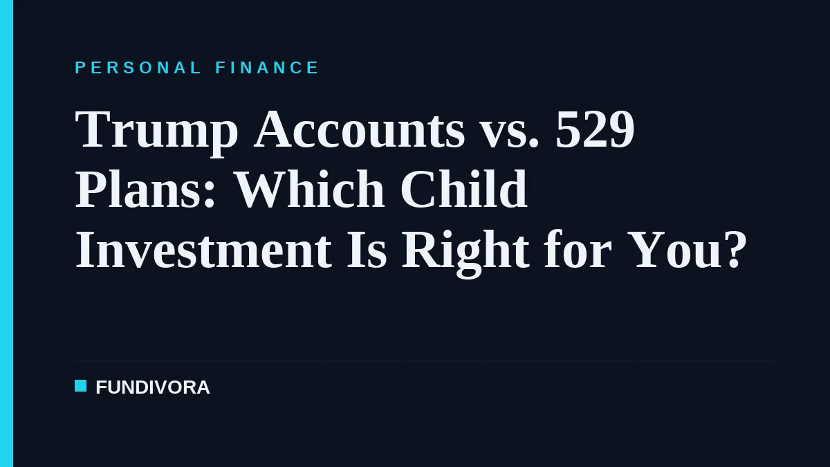 Trump Accounts vs. 529 Plans: Which Child Investment Is Right for You?