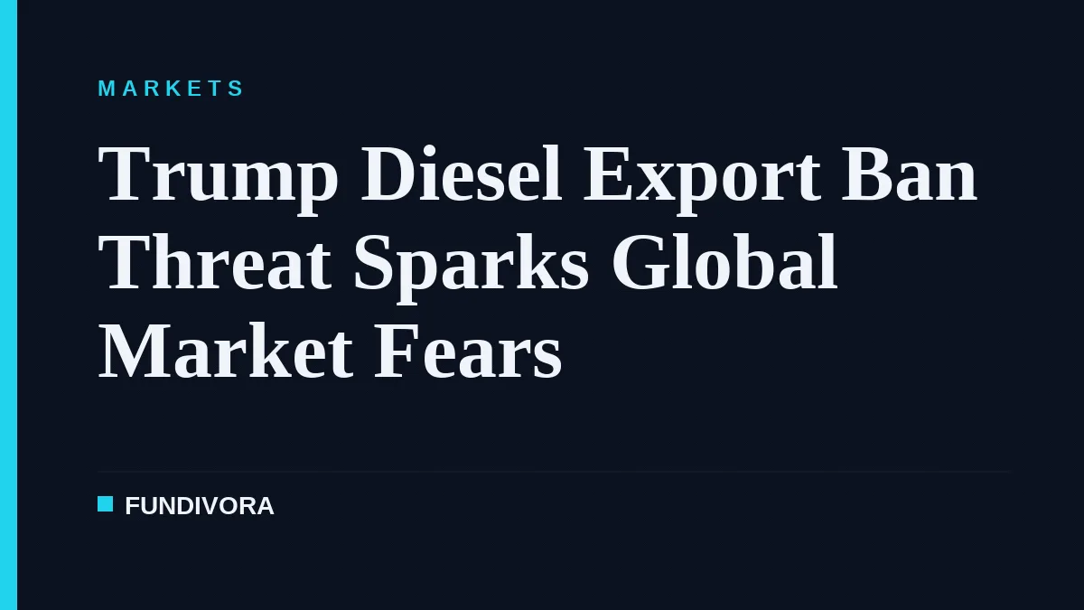 Trump Diesel Export Ban Threat Sparks Global Market Fears