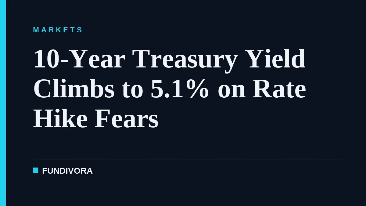 10-Year Treasury Yield Climbs to 5.1% on Rate Hike Fears