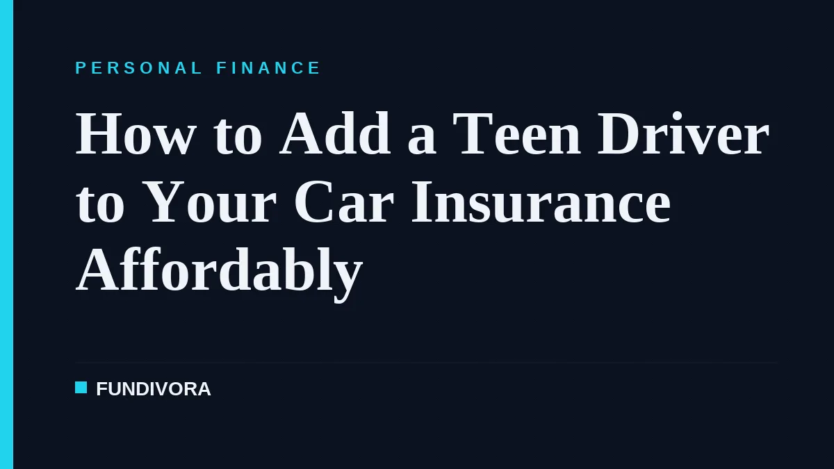 How to Add a Teen Driver to Your Car Insurance Affordably