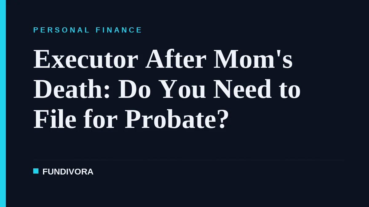 Executor After Mom's Death: Do You Need to File for Probate?