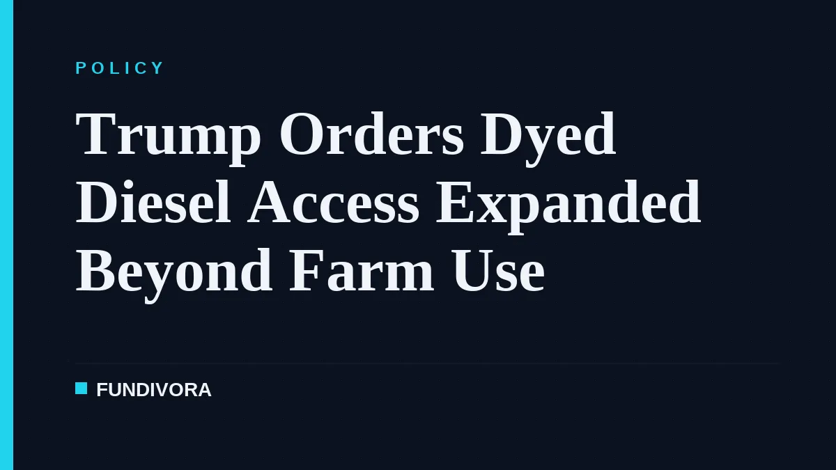 Trump Orders Dyed Diesel Access Expanded Beyond Farm Use