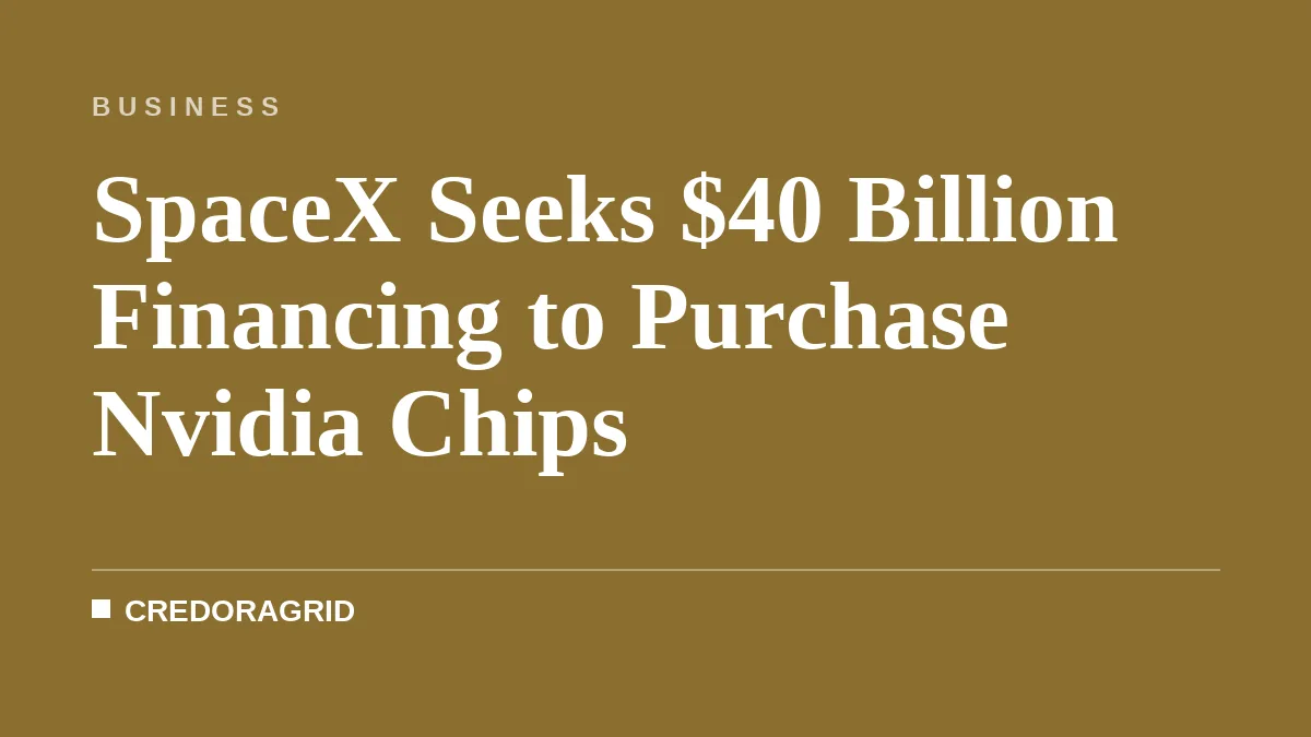 SpaceX Seeks $40 Billion Financing to Purchase Nvidia Chips