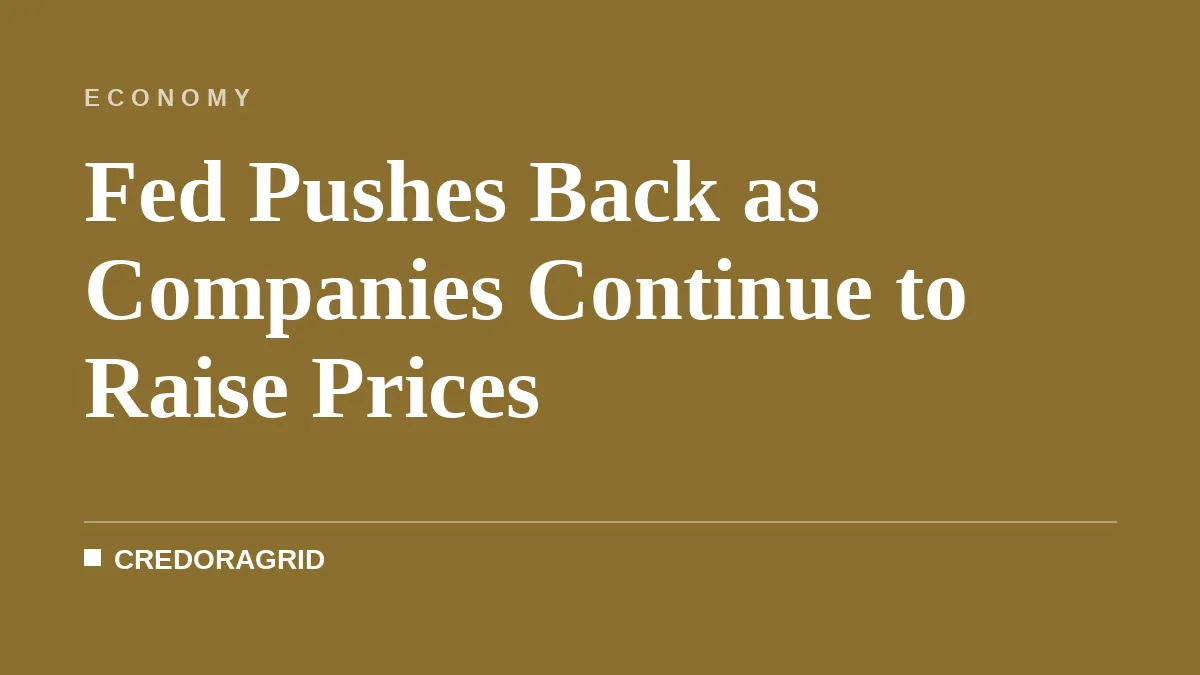 Fed Pushes Back as Companies Continue to Raise Prices