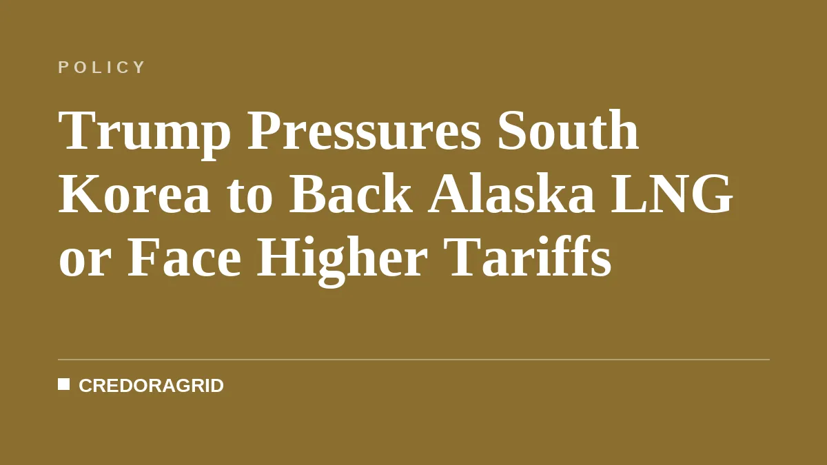 Trump Pressures South Korea to Back Alaska LNG or Face Higher Tariffs