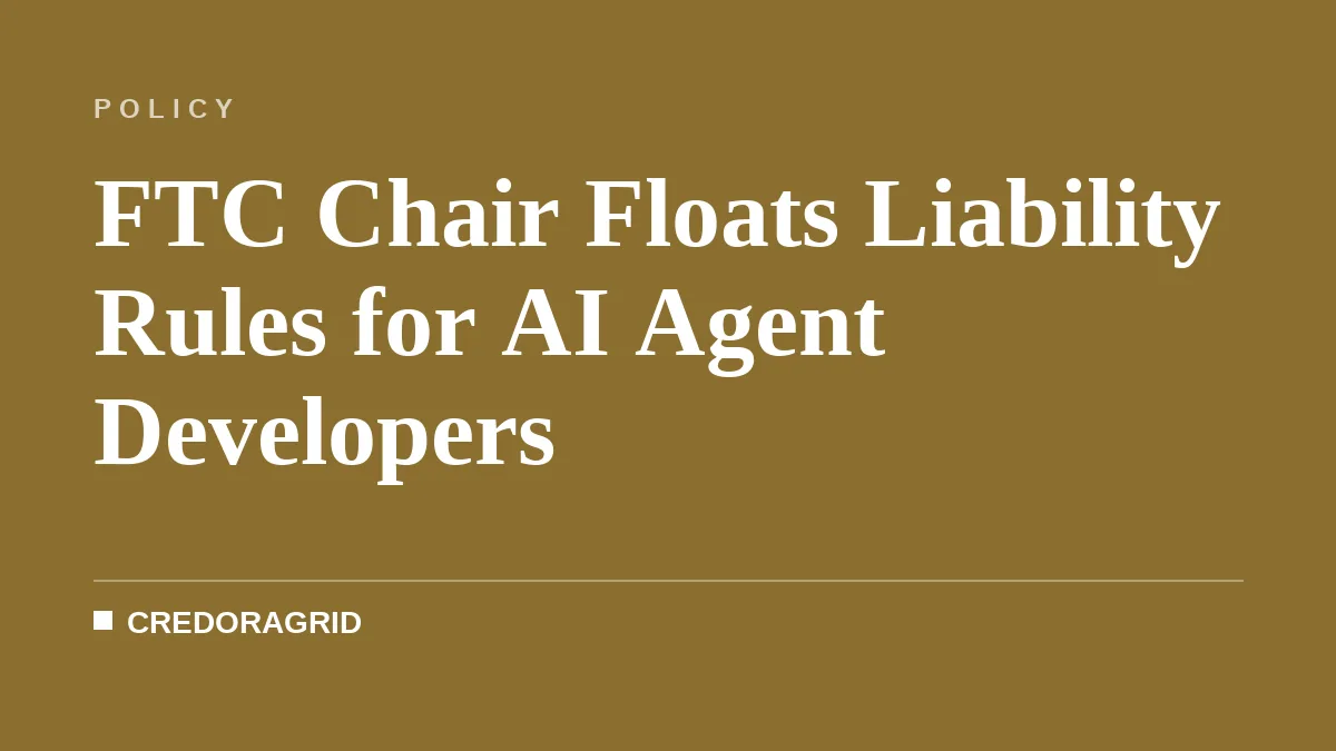 FTC Chair Floats Liability Rules for AI Agent Developers