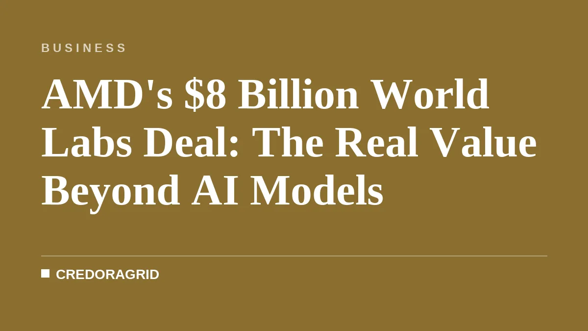 AMD's $8 Billion World Labs Deal: The Real Value Beyond AI Models