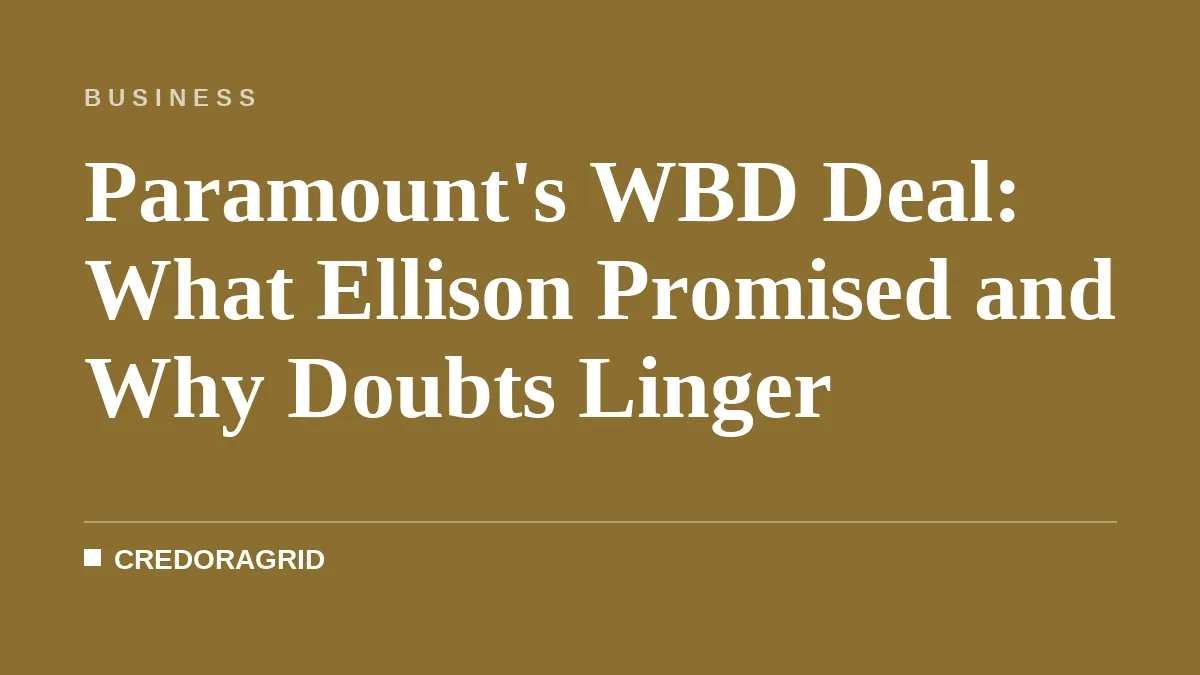 Paramount's WBD Deal: What Ellison Promised and Why Doubts Linger