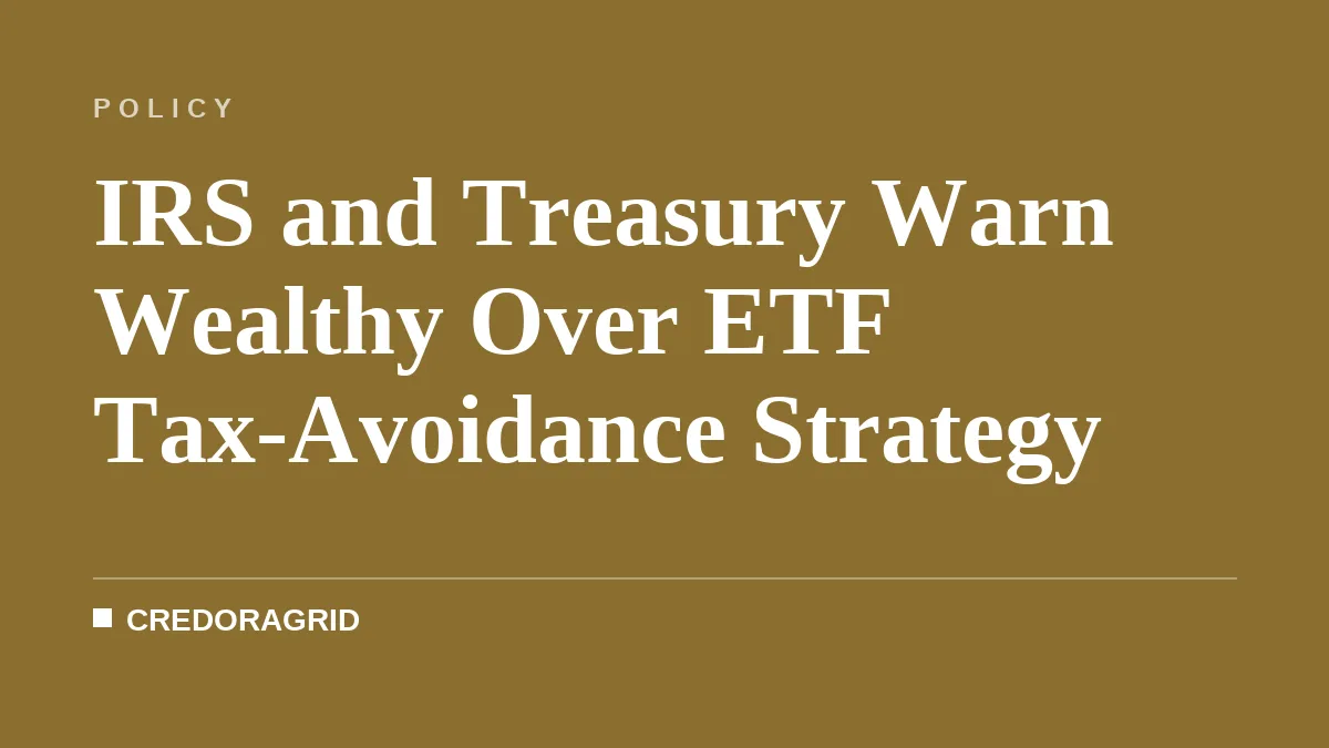 IRS and Treasury Warn Wealthy Over ETF Tax-Avoidance Strategy