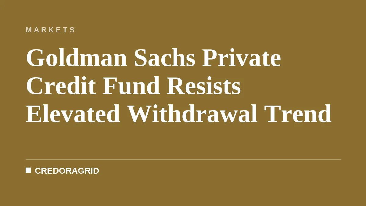 Goldman Sachs Private Credit Fund Resists Elevated Withdrawal Trend