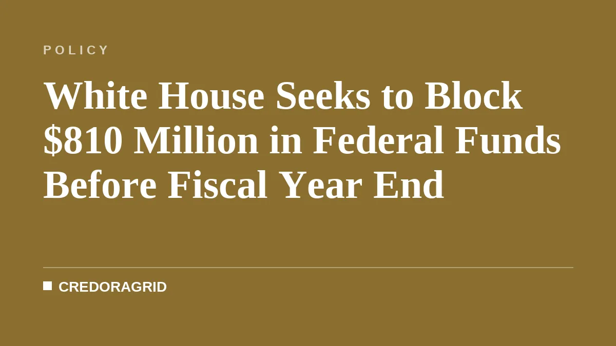 White House Seeks to Block $810 Million in Federal Funds Before Fiscal Year End