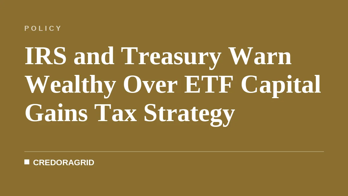 IRS and Treasury Warn Wealthy Over ETF Capital Gains Tax Strategy