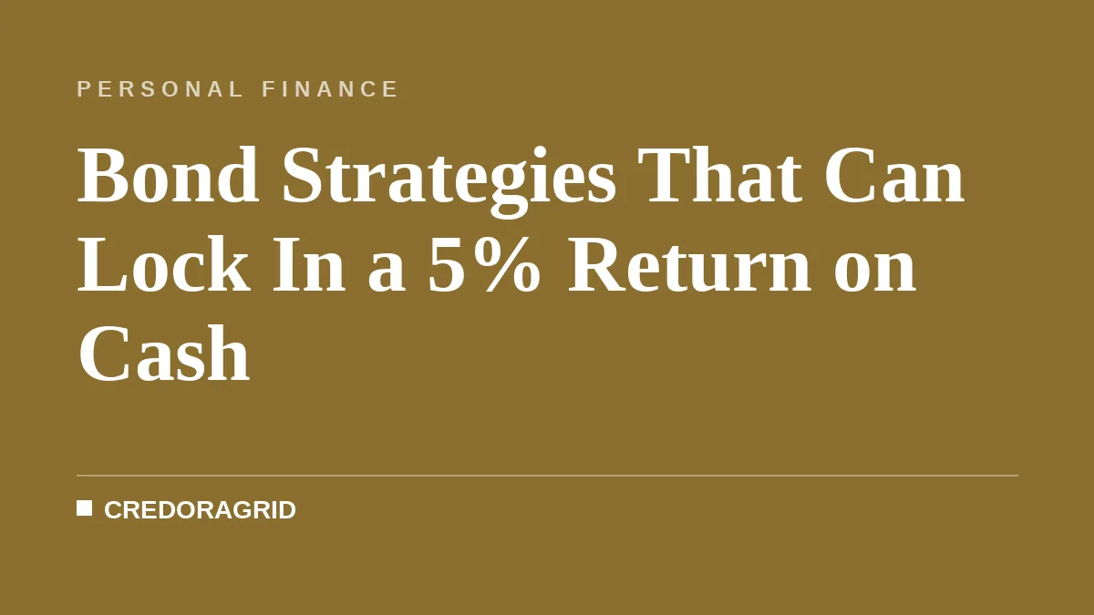Bond Strategies That Can Lock In a 5% Return on Cash
