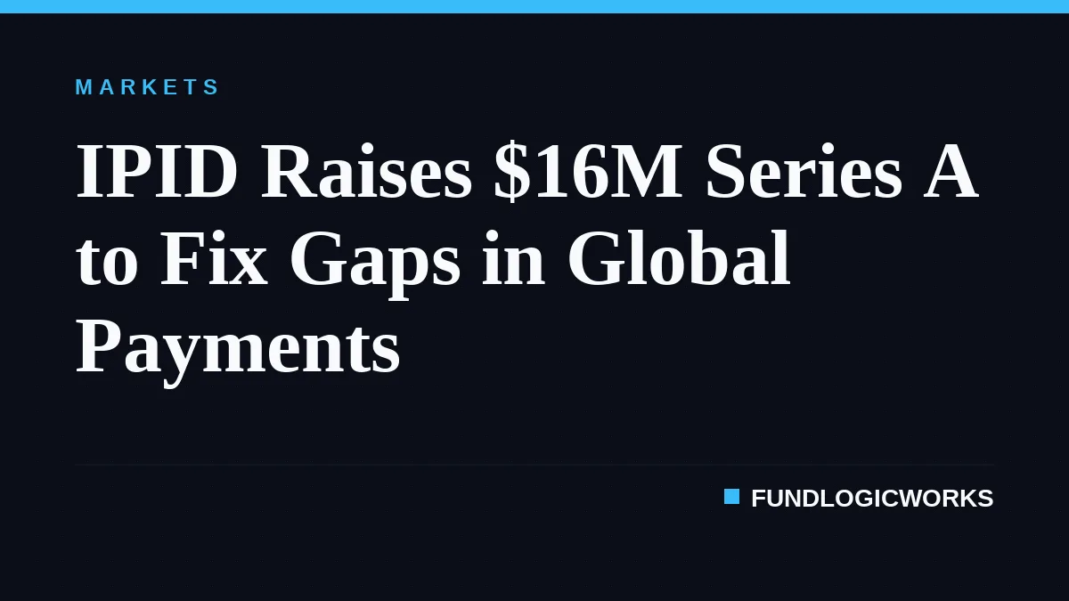 IPID Raises $16M Series A to Fix Gaps in Global Payments