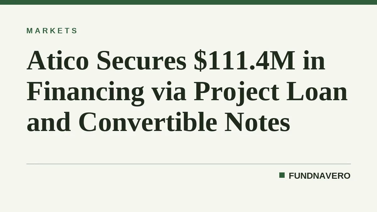 Atico Secures $111.4M in Financing via Project Loan and Convertible Notes