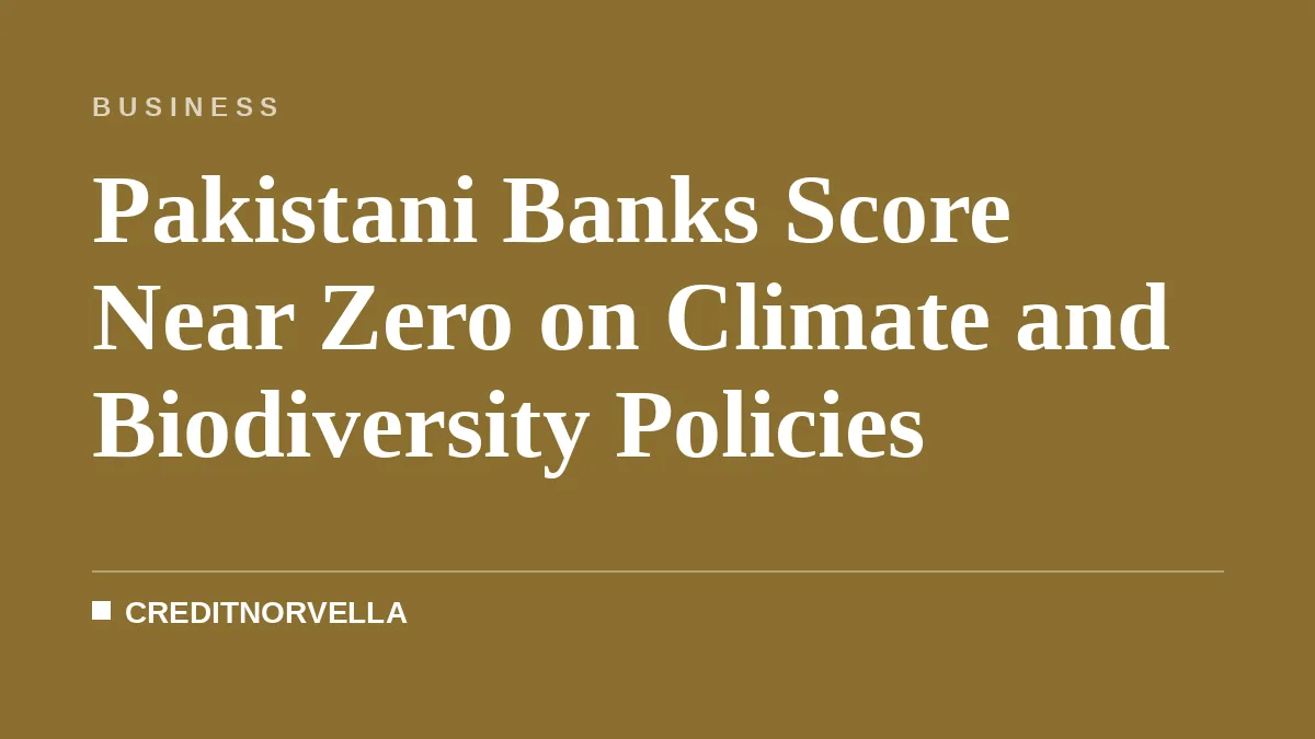 Pakistani Banks Score Near Zero on Climate and Biodiversity Policies