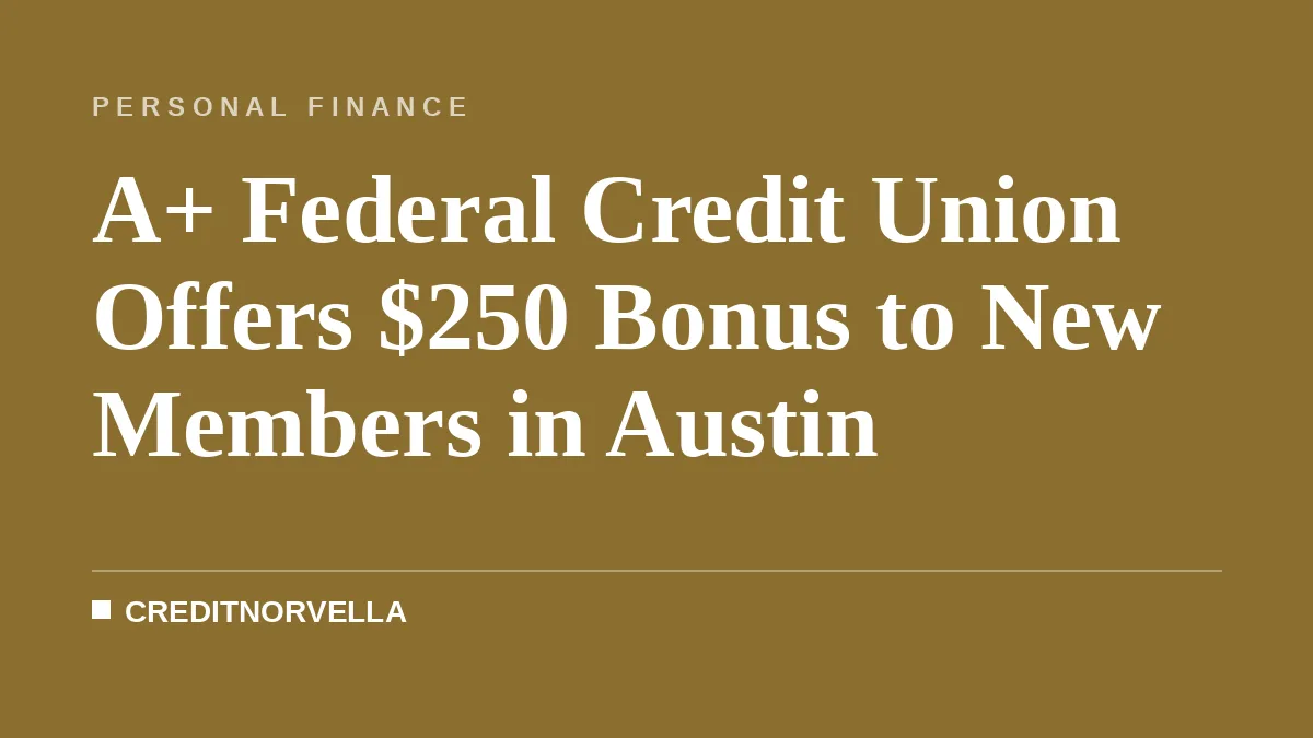 A+ Federal Credit Union Offers $250 Bonus to New Members in Austin