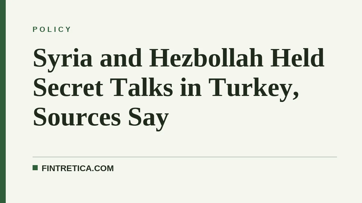 Syria and Hezbollah Held Secret Talks in Turkey, Sources Say