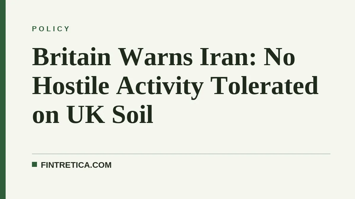 Britain Warns Iran: No Hostile Activity Tolerated on UK Soil