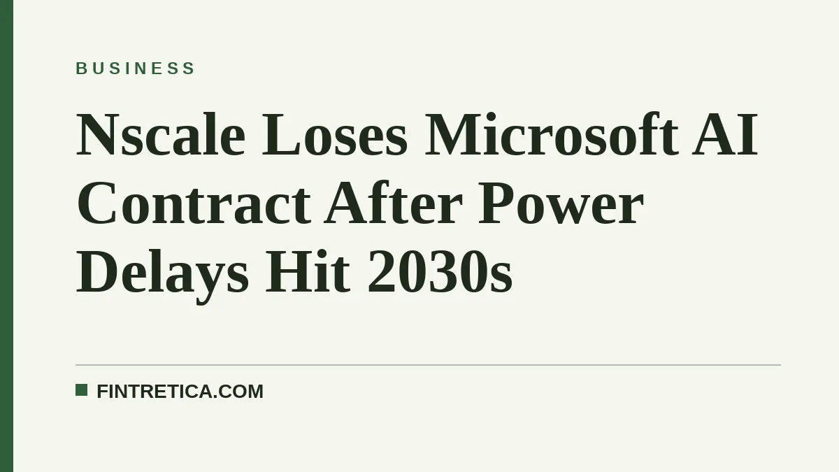 Nscale Loses Microsoft AI Contract After Power Delays Hit 2030s