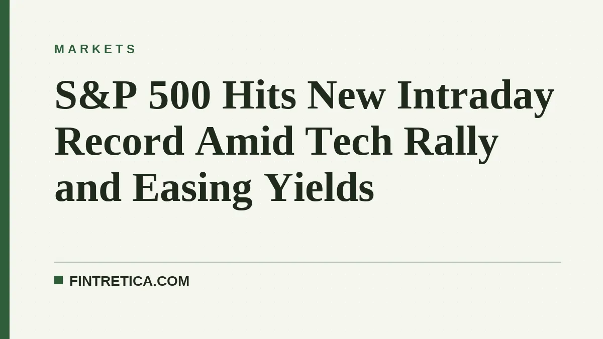 S&P 500 Hits New Intraday Record Amid Tech Rally and Easing Yields