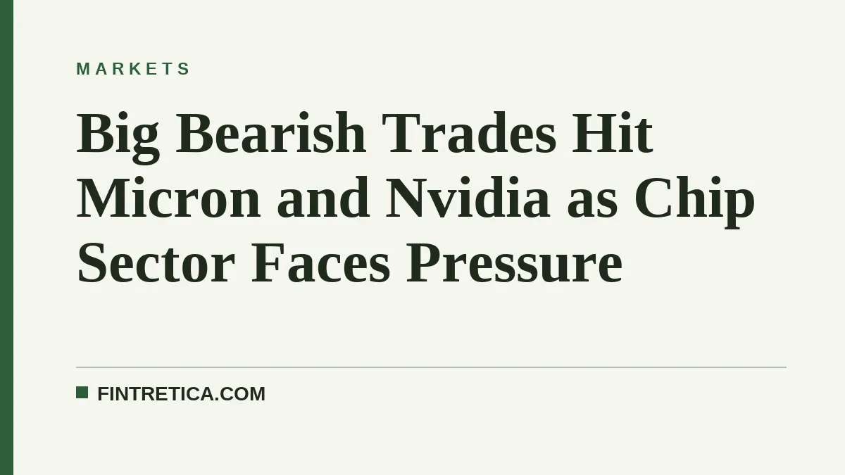 Big Bearish Trades Hit Micron and Nvidia as Chip Sector Faces Pressure