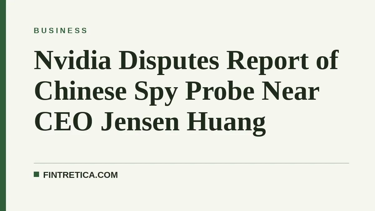 Nvidia Disputes Report of Chinese Spy Probe Near CEO Jensen Huang