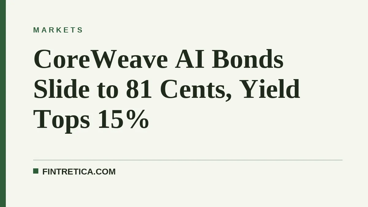 CoreWeave AI Bonds Slide to 81 Cents, Yield Tops 15%