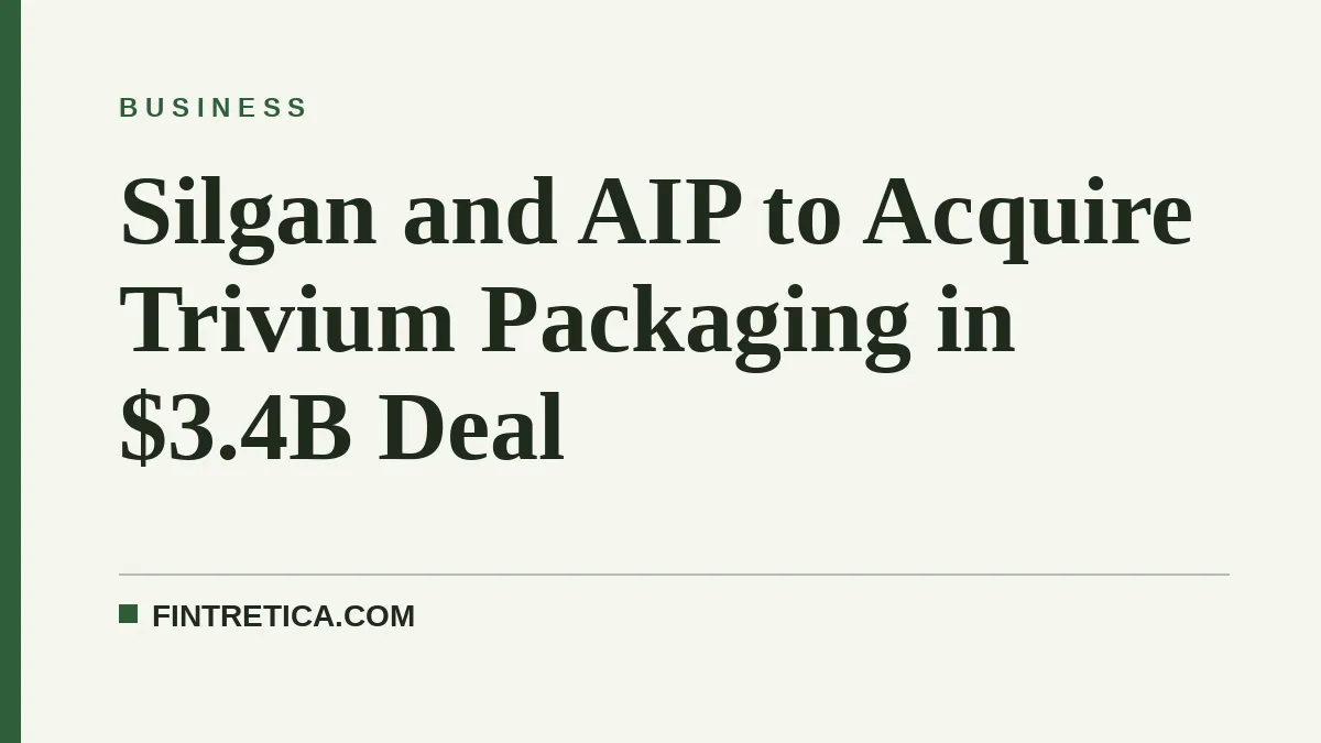Silgan and AIP to Acquire Trivium Packaging in $3.4B Deal
