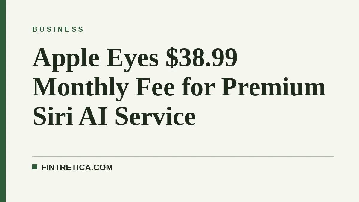 Apple Eyes $38.99 Monthly Fee for Premium Siri AI Service