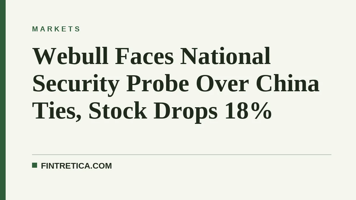 Webull Faces National Security Probe Over China Ties, Stock Drops 18%