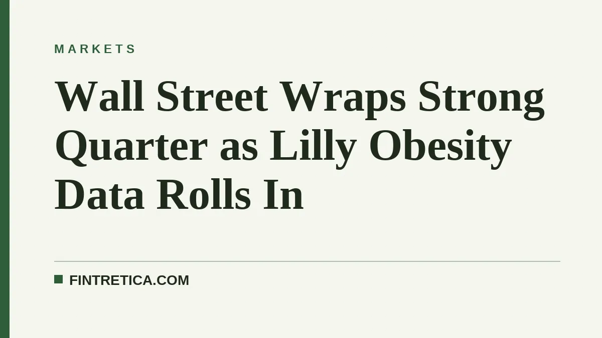 Wall Street Wraps Strong Quarter as Lilly Obesity Data Rolls In