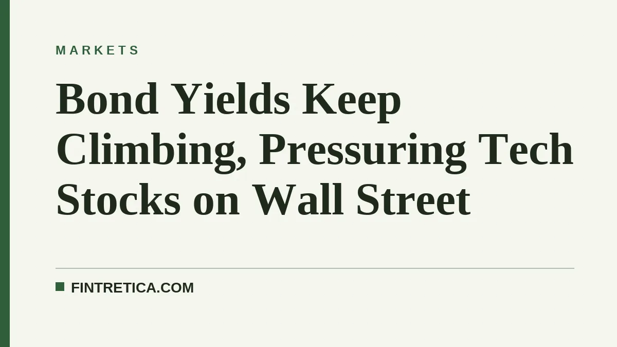 Bond Yields Keep Climbing, Pressuring Tech Stocks on Wall Street