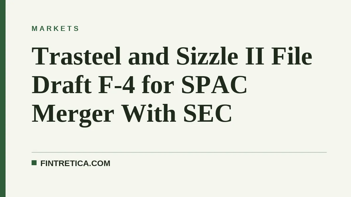 Trasteel and Sizzle II File Draft F-4 for SPAC Merger With SEC