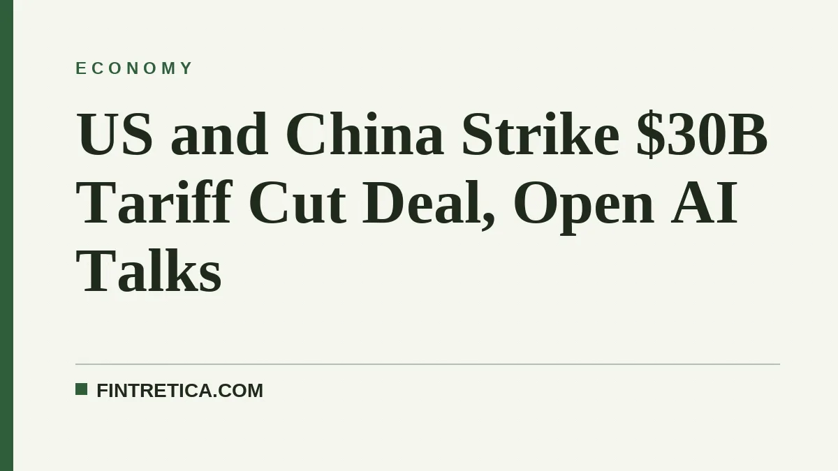 US and China Strike $30B Tariff Cut Deal, Open AI Talks